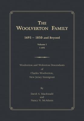 The Woolverton Family: 1693 - 1850 and Beyond, Volume I by MacDonald, David a.