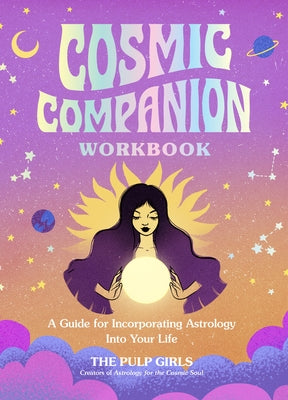 Cosmic Companion Workbook: A Guide for Incorporating Astrology Into Your Life by The Pulp Girls