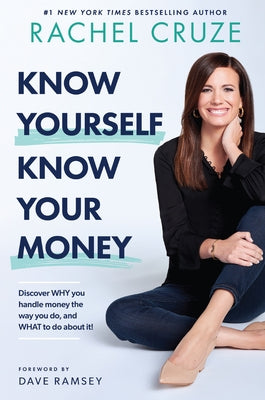 Know Yourself, Know Your Money: Discover Why You Handle Money the Way You Do, and What to Do about It! by Cruze, Rachel