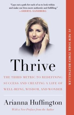 Thrive: The Third Metric to Redefining Success and Creating a Life of Well-Being, Wisdom, and Wonder by Huffington, Arianna