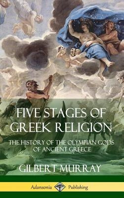 Five Stages of Greek Religion: The History of the Olympian Gods of Ancient Greece (Hardcover) by Murray, Gilbert