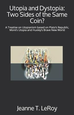 Utopia and Dystopia: Two Sides of the Same Coin?: A Treatise on Utopianism based on Plato's Republic, More's Utopia and Huxley's Brave New Paperback Independently Published