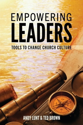 Empowering Leaders: Tools to Change Church Culture by Lunt, Andy