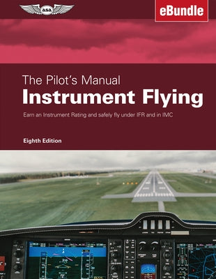 The Pilot's Manual: Instrument Flying: Earn an Instrument Rating and Safely Fly Under Ifr and in IMC (Ebundle) by The Pilot's Manual Editorial Team