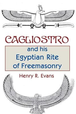 Cagliostro and his Egyptian Rite of Freemasonry by Evans, Henry R.