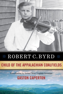 Robert C. Byrd: Child of the Appalachian Coalfields Paperback West Virginia University Press