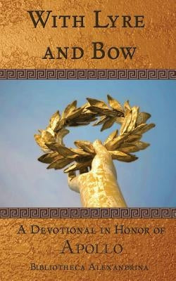 With Lyre and Bow: A Devotional in Honor of Apollo Paperback Createspace Independent Publishing Platform