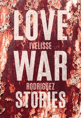 Love War Stories by Rodriguez, Ivelisse