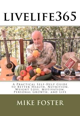 livelife365: A Practical Self-Help Guide to Better Health, Nutrition, Weight Loss, Motivation, Personal Growth, and Life by Foster, Mike