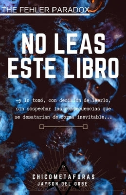 No Leas Este Libro: (terror psicológico, juego mental) (by El Chico de las Metáforas) Un libro con una historia que no quiere ser contada, by del Orbe, Jayson