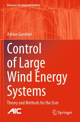 Control of Large Wind Energy Systems: Theory and Methods for the User by Gambier, Adrian