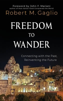 Freedom to Wander: Connecting with the Past, Reinventing the Future by Gaglio, Robert M.