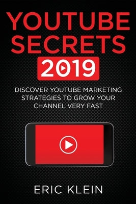 YouTube Secrets 2019: Discover YouTube Marketing Strategies to Grow Your Channel Very Fast by Klein, Eric