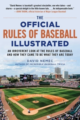 The Official Rules of Baseball Illustrated: An Irreverent Look at the Rules of Baseball and How They Came to Be What They Are Today by Nemec, David