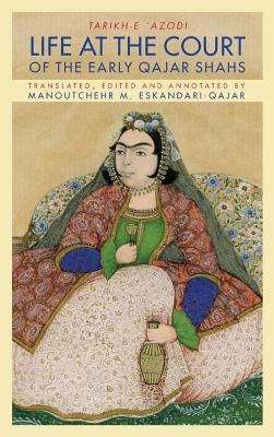 Life at the Court of the Early Qajar Shahs by Azod Al-Dowleh, Soltan Ahmad Mirza