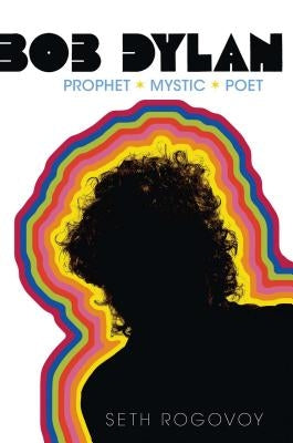 Bob Dylan: Prophet, Mystic, Poet by Rogovoy, Seth