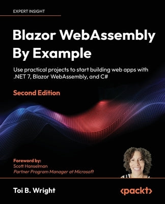 Blazor WebAssembly By Example - Second Edition: Use practical projects to start building web apps with .NET 7, Blazor WebAssembly, and C# Paperback Packt Publishing