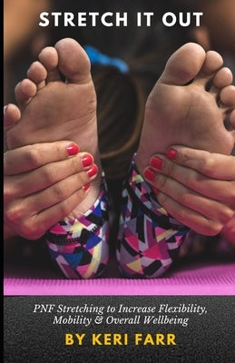 Stretch It Out: PNF Stretching to Increase Flexibility, Mobility & Overall Wellbeing Paperback Independently Published
