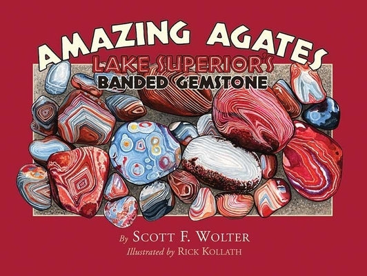 Amazing Agates: Lake Superior's Banded Gemstone by Wolter, Scott F.