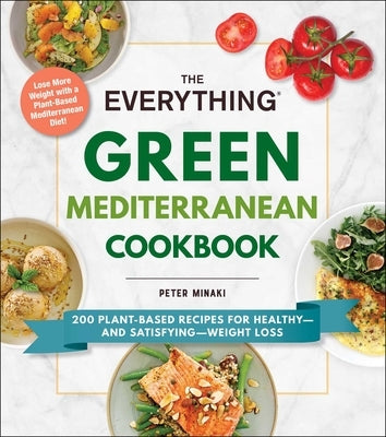 The Everything Green Mediterranean Cookbook: 200 Plant-Based Recipes for Healthy--And Satisfying--Weight Loss by Minaki, Peter