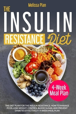 The Insulin Resistance Diet: The Diet Plan for the Insulin Resistance. How to Manage PCOS, Lose Weight, Control Blood Sugar, and Prevent Diabetes E by Plan, Melissa