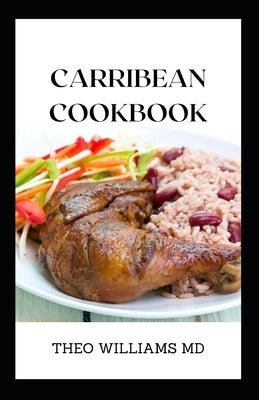Carribean Cookbook: All You Need To Know About Tasty And Delicious Carribean Cooking With Recipes Paperback Independently Published