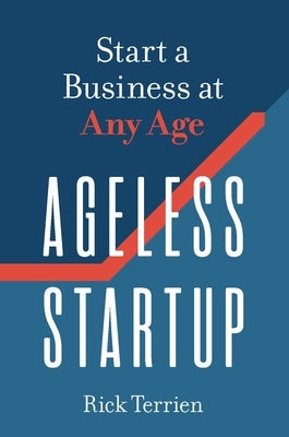 Ageless Startup: Start a Business at Any Age by Terrien, Rick