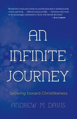 An Infinite Journey: Growing toward Christlikeness by Davis, Andrew M.