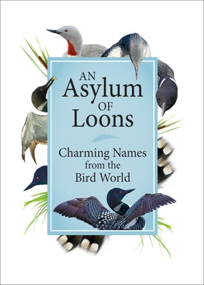 An Asylum of Loons: Charming Names from the Bird World by Publications
