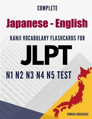 Complete Japanese - English Kanji Vocabulary Flashcards for JLPT N1 N2 N3 N4 N5 Test: Practice Japanese Language Proficiency Test Workbook by Horiguchi, Yumiko