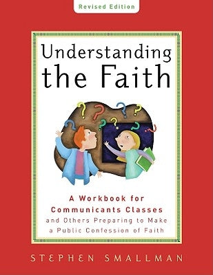 Understanding the Faith New ESV Edition: A Workbook for Communicants Classes and Others Preparing to Make a Public Confession of Faith Paperback P & R Publishing