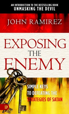 Exposing the Enemy: Simple Keys to Defeating the Strategies of Satan by Ramirez, John
