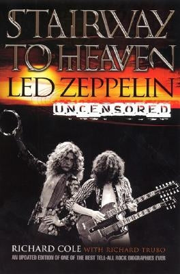 Stairway to Heaven: Led Zeppelin Uncensored by Cole, Richard