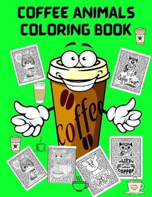 Coffee Animals Coloring Book: Fun Coloring Book for Coffee Lovers and Adults Relaxation - Stress Relief Coloring Books for Men Women - Activity Book by Johnson, Shanice