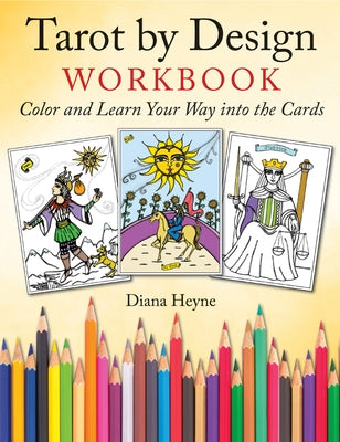 Tarot by Design Workbook: Color and Learn Your Way Into the Cards by Heyne, Diana