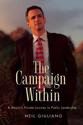 The Campaign Within: A Mayor's Private Journey to Public Leadership by Giuliano, Neil