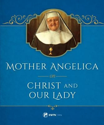 Mother Angelica on Christ and Our Lady by Angelica, Mother