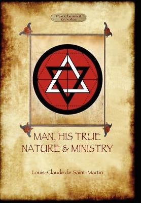 Man, His True Nature and Ministry (Aziloth Books) by De Saint-Martin, Louis Claude