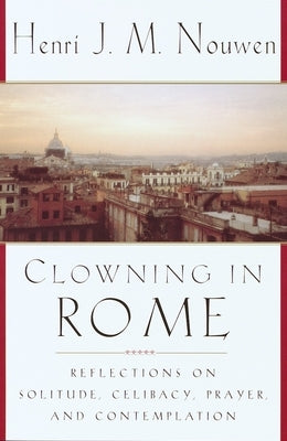 Clowning in Rome: Reflections on Solitude, Celibacy, Prayer, and Contemplation by Nouwen, Henri J. M.