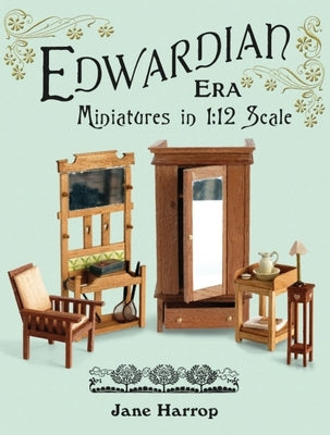 Edwardian Era: Miniatures in 1:12 Scale by Harrop, Jane