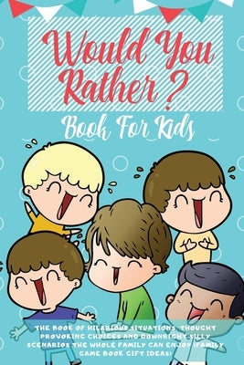 Would You Rather Book For Kids: The Book of Hilarious Situations, Thought Provoking Choices and Downright Silly Scenarios the Whole Family Can Enjoy ( by Zone, Learning