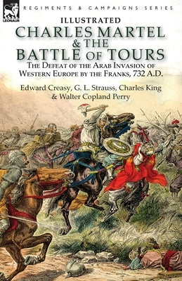 Charles Martel & the Battle of Tours: the Defeat of the Arab Invasion of Western Europe by the Franks, 732 A.D Paperback Leonaur Ltd