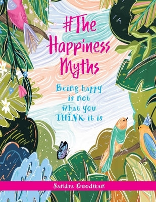 #The Happiness Myths: Being happy is not what you THINK it is by Goodman, Sandra