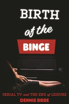 Birth of the Binge: Serial TV and the End of Leisure Paperback Wayne State University Press