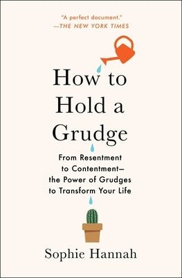 How to Hold a Grudge: From Resentment to Contentment--The Power of Grudges to Transform Your Life by Hannah, Sophie