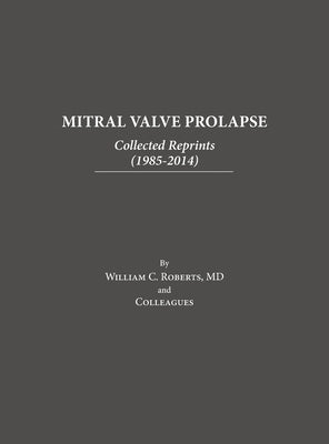 Mitral Valve Prolapse: Collected Reprints (1985-2014): Collected Reprints ( by Roberts, William C.