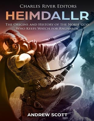 Heimdallr: The Origins and History of the Norse God Who Keeps Watch for Ragnarök Paperback Createspace Independent Publishing Platform