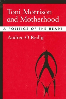 Toni Morrison and Motherhood: A Politics of the Heart Paperback State University of New York Press
