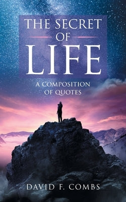 The Secret of Life: A Composition of Quotes by Combs, David F.