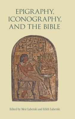 Epigraphy, Iconography, and the Bible by Lubetski, Meir